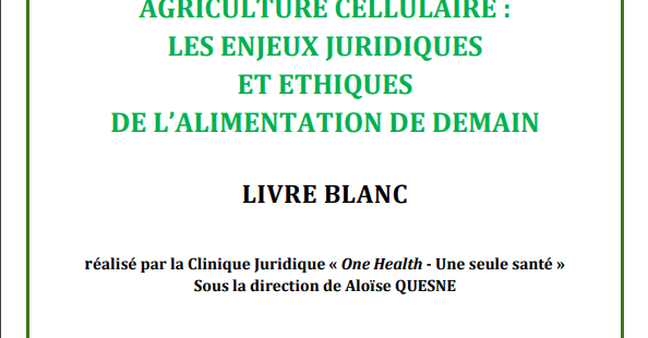  Livre blanc “Agriculture cellulaire : les enjeux juridiques et éthiques de l’alimentation de demain
